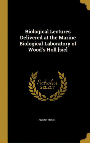 Biological Lectures Delivered At The Marine Biological Laboratory Of Wood's Holl [sic], De Anonymous. Editorial Wentworth Pr, Tapa Dura En Inglés