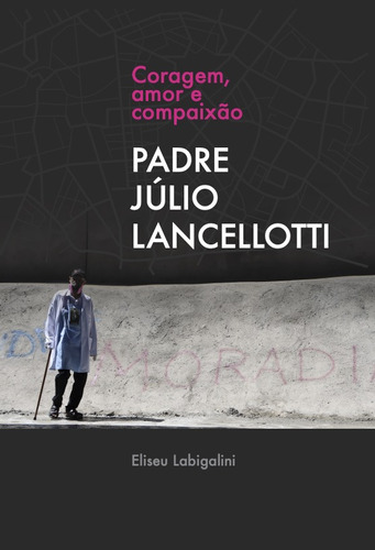 Coração, amor e compaixão - Padre Júlio Lancellotti, de Labigalini, Eliseu. Editora Instituto de Políticas Relacionais, capa mole em português, 2021