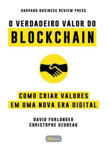 O Verdadeiro Valor Do Blockchain: Como Criar Valores Em Uma Nova Era Digital, De Furlonger, David. Editora M.books, Capa Mole Em Português