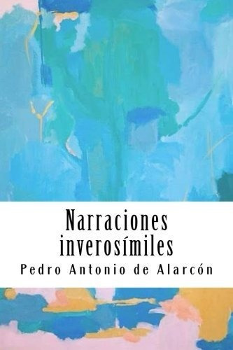 Narraciones Inverosimiles, De Pedro Antonio De Alarcon., Vol. N/a. Editorial Createspace Independent Publishing Platform, Tapa Blanda En Español, 2018