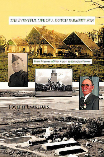 The Eventful Life Of A Dutch Farmer's Son: From Prisoner Of War #47211 To Canadian Farmer, De Laarhuis, Joseph. Editorial Authorhouse, Tapa Blanda En Inglés