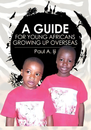 A Guide For Young Africans Growing Up Overseas, De Paul A Iji. Editorial Createspace Independent Publishing Platform, Tapa Blanda En Inglés