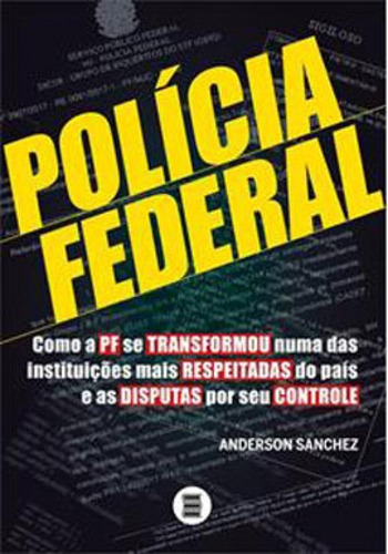 Polícia Federal: Como A Pf Se Transformou Numa Das Instituições Mais Respeitadas, De Sanchez, Anderson. Editora Maquina De Livros, Capa Mole Em Português
