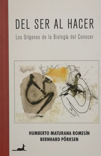 Del Ser Al Hacer. Los Origenes De La Biologia Del Conocer