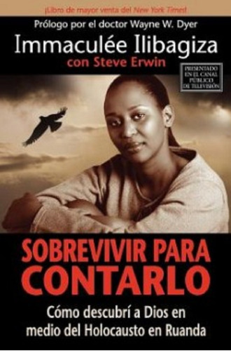 Sobrevivir Para Contarlo: Cómo Descubrí A Dios en Medio del Holocausto en Ruanda, de Immaculée Ilibagiza. Editorial Hay House en español