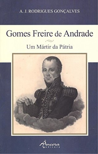 Gomes Freire De Andrade: Um Mártir Da Pátria  -  Rodrigues