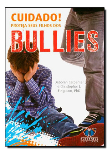 Cuidado! Proteja Seus Filhos Dos Bullies, De Deborah Carpenter | Crristopher J. Ferguson. Editora Butterfly - Petit, Capa Mole Em Português