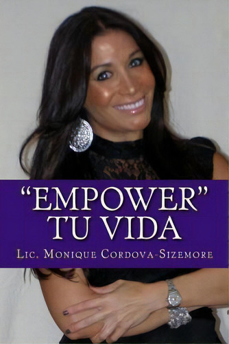 Empower Tu Vida, De Lic Monique Cordova-sizemore., Vol. 1. Editorial Createspace Independent Publishing Platform, Tapa Blanda En Español