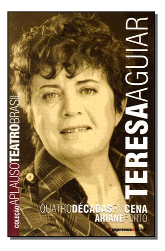 Teresa Aguiar - Col.aplauso, De Imprensa-porto., Vol. Biografias. Editora Imprensa Oficial, Capa Mole Em Português, 20