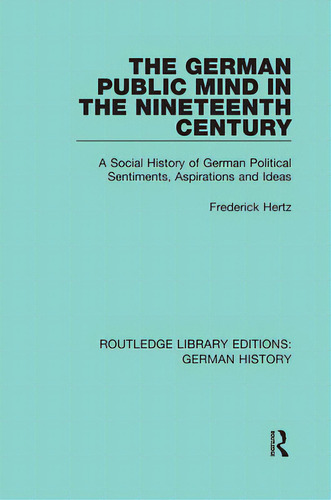 The German Public Mind In The Nineteenth Century: Volume 3 A Social History Of German Political S..., De Hertz, Frederick. Editorial Routledge, Tapa Blanda En Inglés