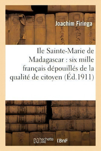 Ile Sainte-marie De Madagascar : Six Mille Francais Depouilles De La Qualite De Citoyen, De Firinga-j. Editorial Hachette Livre - Bnf, Tapa Blanda En Francés