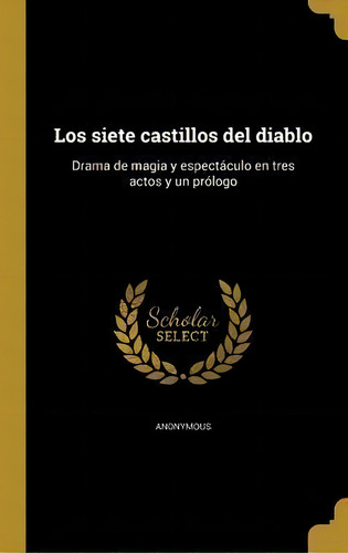 Los Siete Castillos Del Diablo : Drama De Magia Y Espect Culo En Tres Actos Y Un Pr Logo, De Anonymous. En Español