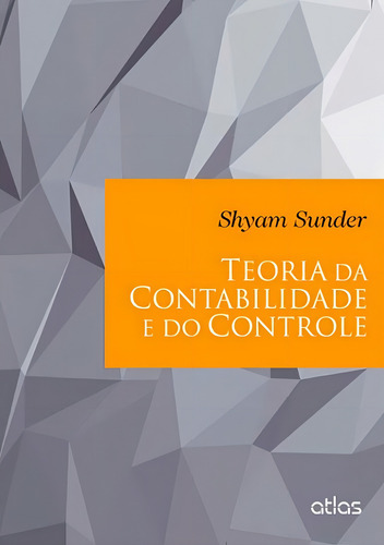 Teoria Da Contabilidade E Do Controle, de Sunder, Shyam. Editorial Editora Atlas Ltda., capa mole em português, 2014