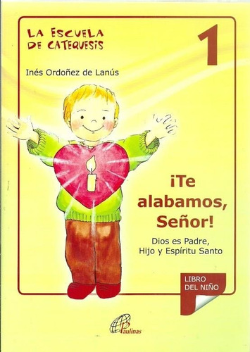 Escuela De Catequesis 1. Te Alabamos, Señor Libro Del Niño