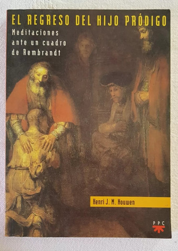 El Regreso Del Hijo Pródigo - Henri Nouwen - Meditaciones