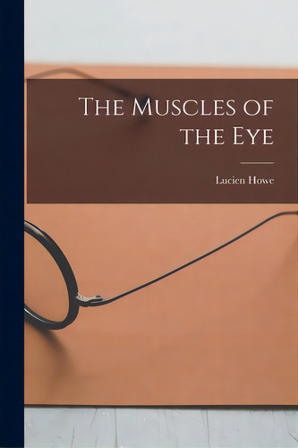 The Muscles Of The Eye, De Howe, Lucien 1848-1928. Editorial Legare Street Pr, Tapa Blanda En Inglés
