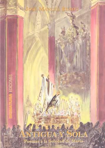 Antigua Y Sola Poemas A La Soledad De Maria: Poemas A La Soledad De María, De Benot,jose., Vol. 1. Editorial Signatura Ediciones De Andalucia, Tapa Blanda En Español