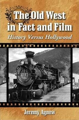 The Old West In Fact And Film - Jeremy Agnew