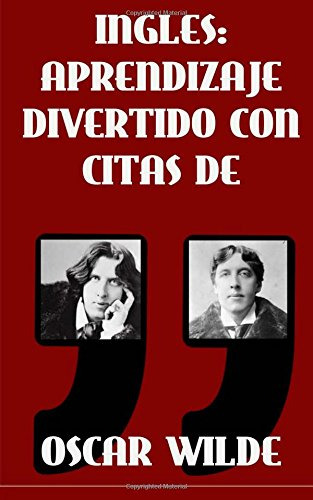 Ingles: Aprendizaje Divertido Con Citas De Oscar Wilde: Apre