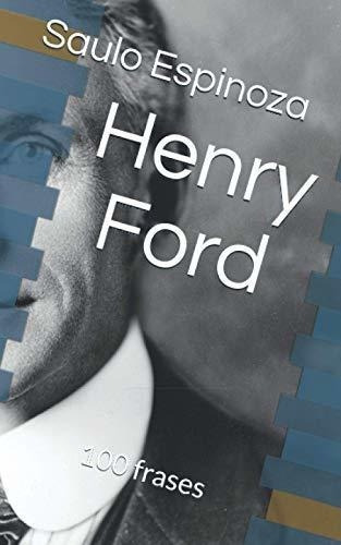 Henry Ford 100 Frases - Espinoza, Saulo, de Espinoza, Saulo. Editorial Independently Published en español