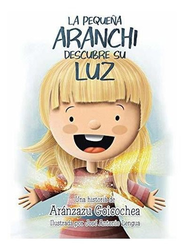 La Pequena Aranchi Descubre Su Luz, de Aranzazu Goicochea., vol. N/A. Editorial Balboa Press, tapa blanda en español, 2021