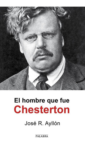 Libro: El Hombre Que Fue Chesterton. Ayllón, José Ramón. Edi