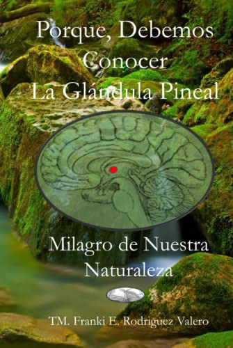 Porque Debemos Conocer La Glandula Pineal: Milagro De Nuestr