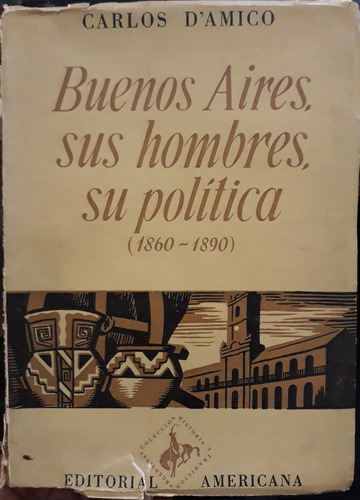 C. D'amico / Buenos Aires Sus Hombres Su Política 1860 1890