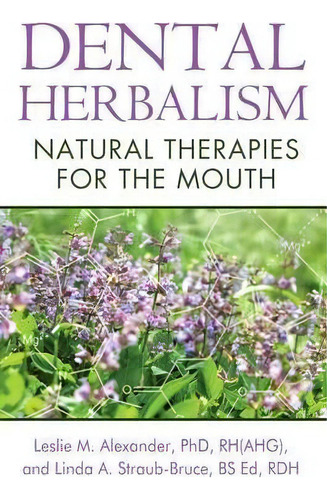 Dental Herbalism : Natural Therapies For The Mouth, De Leslie M. Alexander. Editorial Inner Traditions Bear And Company, Tapa Blanda En Inglés, 2014