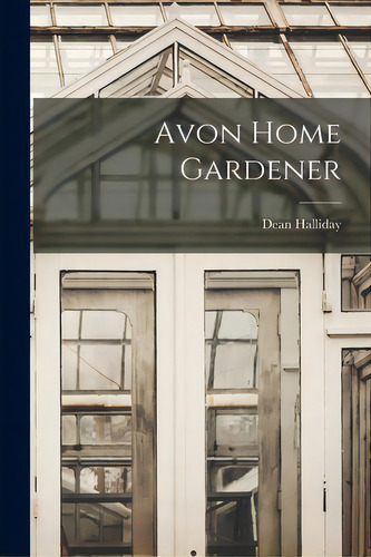 Avon Home Gardener, De Halliday, Dean. Editorial Hassell Street Pr, Tapa Blanda En Inglés
