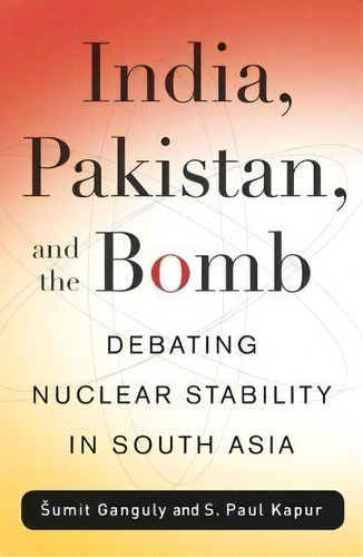 India, Pakistan, And The Bomb : Debating Nuclear Stability In South Asia, De Sumit Ganguly. Editorial Columbia University Press, Tapa Blanda En Inglés