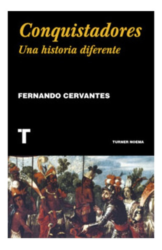 Conquistadores Una Historia Diferente /  Fernando Cervantes