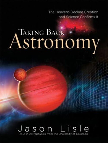 Taking Back Astronomy: The Heavens Declare Creation, De Jason Lisle. Editorial Master Books, Tapa Dura En Inglés
