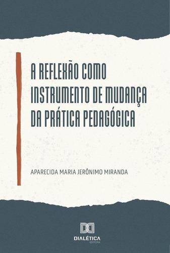 A reflexão como instrumento de mudança da prática pedagógica, de Aparecida Maria Jerônimo Miranda. Editorial Dialética, tapa blanda en portugués, 2022