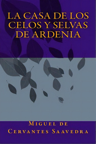 La Casa De Los Celos Y Selvas De Ardenia, De Sanchez, Anton Rivas. Editorial Createspace, Tapa Blanda En Español