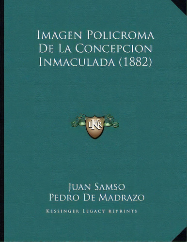 Imagen Policroma De La Concepcion Inmaculada (1882), De Juan Samso. Editorial Kessinger Publishing, Tapa Blanda En Español