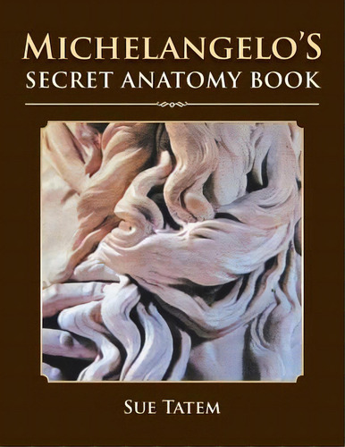 Michelangelo's Secret Anatomy Book, De Tatem, Sue. Editorial Xlibris Corp, Tapa Blanda En Inglés
