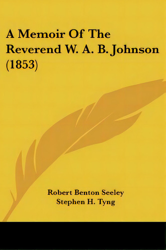 A Memoir Of The Reverend W. A. B. Johnson (1853), De Seeley, Robert Benton. Editorial Kessinger Pub Llc, Tapa Blanda En Inglés