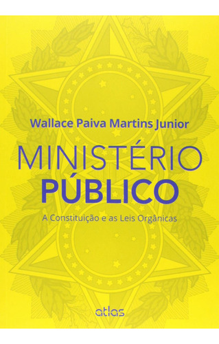 Ministério Público: A Constituição E As Leis Orgânicas, De Martins Júnior. Editora Atlas, Capa Mole Em Português, 2015