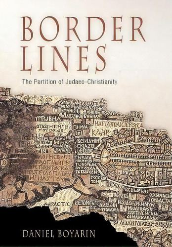 Border Lines : The Partition Of Judaeo-christianity, De Daniel Boyarin. Editorial University Of Pennsylvania Press, Tapa Blanda En Inglés