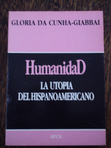 Humanidad. La Utopia Del Hispanoamericano Gloria Da Cunha