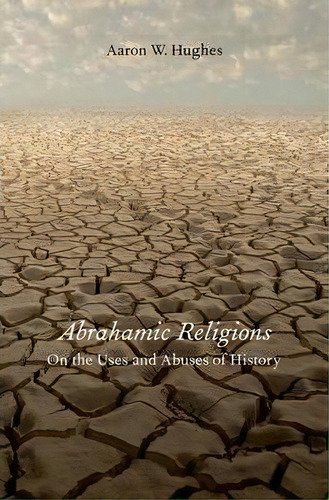 Abrahamic Religions : On The Uses And Abuses Of History, De Aaron W. Hughes. Editorial Oxford University Press Inc, Tapa Dura En Inglés