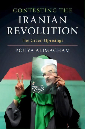 Contesting The Iranian Revolution : The Green Uprisings, De Pouya Alimagham. Editorial Cambridge University Press, Tapa Blanda En Inglés
