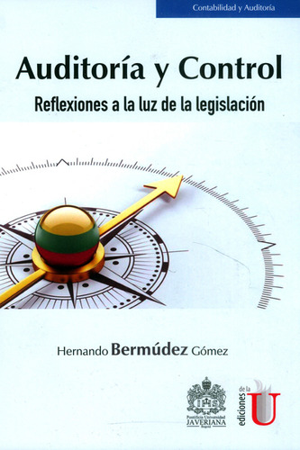 Auditoria Y Control. Reflexiones A La Luz De La Legislación, De Hernando Bermúdez Gómez. Editorial Ediciones De La U, Tapa Dura, Edición 2016 En Español