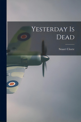 Yesterday Is Dead, De Cloete, Stuart 1897-. Editorial Hassell Street Pr, Tapa Blanda En Inglés