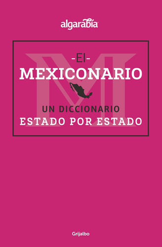 El Mexiconario: Un diccionario estado por estado, de Algarabía. Serie Cultura y Sociedad Editorial Grijalbo, tapa blanda en español, 2019