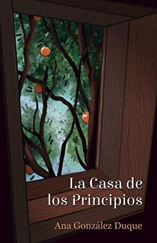La Casa De Los Principios - Gonzalez Duque, Ana, de González Duque, Ana. Editorial Independently Published en español