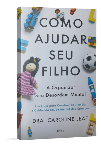 Como Ajudar Seu Filho A Organizar Sua Desordem Mental | Caroline Leaf, De Caroline Leaf. Editorial Chara, Tapa Mole En Português, 2023