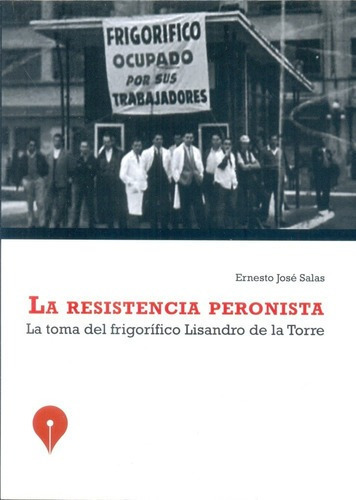 La Resistencia Peronista. La Toma Del Frigorifico Li, de Salas, Ernesto. Editorial PUNTO DE ENCUENTRO en español