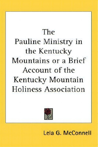 The Pauline Ministry In The Kentucky Mountains Or A Brief Account Of The Kentucky Mountain Holine..., De Lela G Mcnell., Vol. 1. Editorial Kessinger Publishing, Tapa Dura En Inglés